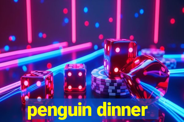 penguin dinner